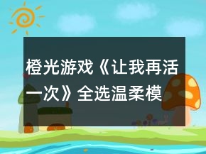 橙光游戏《让我再活一次》全选温柔模式攻略