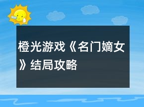 橙光游戏《名门嫡女》结局攻略