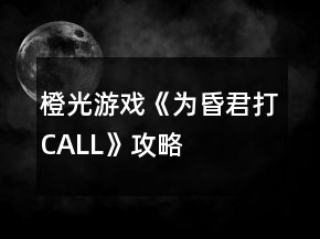 橙光游戏《为昏君打CALL》攻略