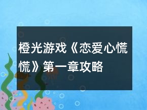 橙光游戏《恋爱心慌慌》第一章攻略