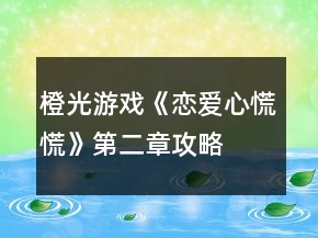 橙光游戏《恋爱心慌慌》第二章攻略