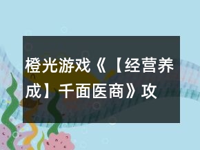 橙光游戏《【经营养成】千面医商》攻略