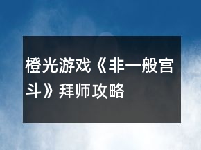 橙光游戏《非一般宫斗》拜师攻略