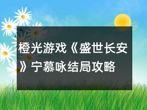 橙光游戏《盛世长安》宁慕咏结局攻略