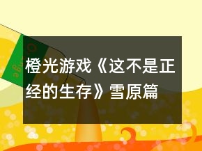 橙光游戏《这不是正经的生存》雪原篇六天养成攻略