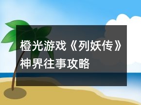 橙光游戏《列妖传》神界往事攻略