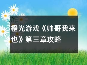 橙光游戏《帅哥我来也》第三章攻略