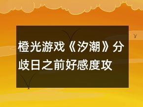 橙光游戏《汐潮》分歧日之前好感度攻略