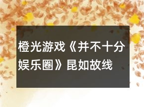 橙光游戏《并不十分娱乐圈》昆如故线攻略