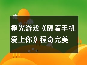 橙光游戏《隔着手机爱上你》程奇完美结局攻略