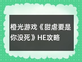 橙光游戏《甜虐要是你没死》HE攻略