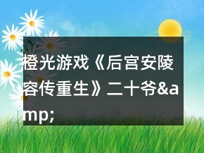 橙光游戏《后宫安陵容传重生》二十爷&amp;眉姐姐攻略
