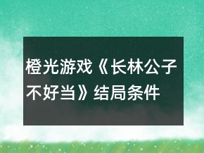 橙光游戏《长林公子不好当》结局条件攻略