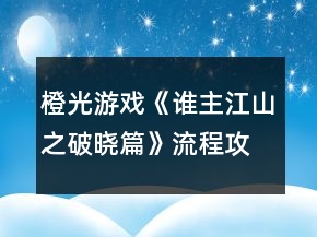 橙光游戏《谁主江山之破晓篇》流程攻略