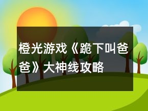 橙光游戏《跪下叫爸爸》大神线攻略