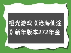 橙光游戏《沧海仙途》新年版本272年金丹攻略