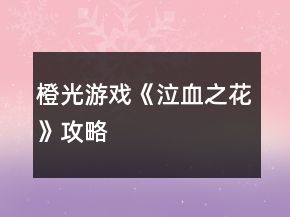 橙光游戏《泣血之花》攻略