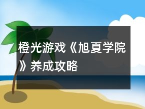 橙光游戏《旭夏学院》养成攻略