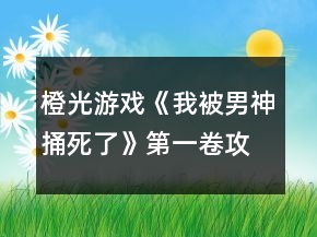 橙光游戏《我被男神捅死了》第一卷攻略