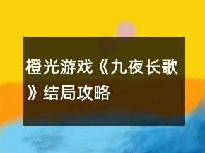橙光游戏《九夜长歌》结局攻略