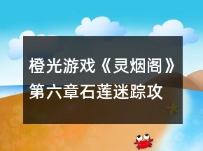 橙光游戏《灵烟阁》第六章石莲迷踪攻略