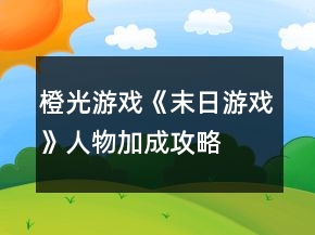 橙光游戏《末日游戏》人物加成攻略