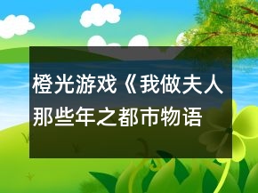 橙光游戏《我做夫人那些年之都市物语》颜欢事件攻略