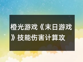 橙光游戏《末日游戏》技能伤害计算攻略