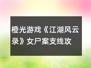 橙光游戏《江湖风云录》女尸案支线攻略