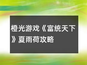 橙光游戏《富统天下》夏雨荷攻略