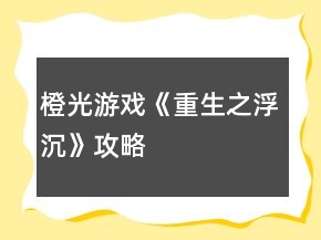 橙光游戏《重生之浮沉》攻略