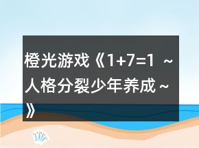 橙光游戏《1+7=1 ～人格分裂少年养成～》主线支线事件攻略