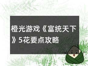 橙光游戏《富统天下》5花要点攻略