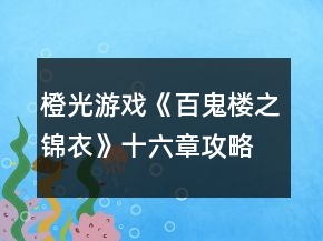 橙光游戏《百鬼楼之锦衣》十六章攻略