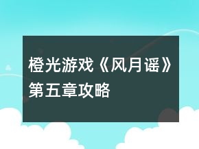 橙光游戏《风月谣》第五章攻略