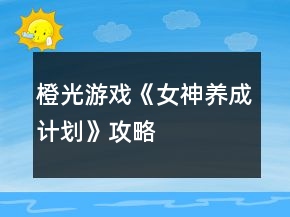 橙光游戏《女神养成计划》攻略