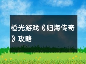 橙光游戏《归海传奇》攻略