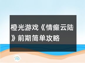 橙光游戏《情癫云陆》前期简单攻略
