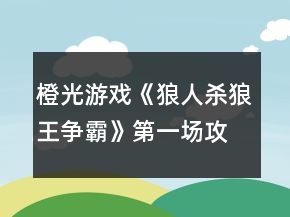 橙光游戏《狼人杀狼王争霸》第一场攻略