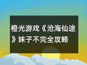 橙光游戏《沧海仙途》妹子不完全攻略