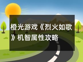 橙光游戏《烈火如歌》机智属性攻略