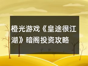 橙光游戏《皇途很江湖》暗阁投资攻略