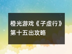 橙光游戏《子虚行》第十五出攻略