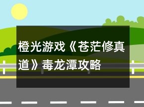 橙光游戏《苍茫修真道》毒龙潭攻略