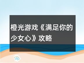 橙光游戏《满足你的少女心》攻略