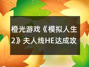 橙光游戏《模拟人生2》夫人线HE达成攻略