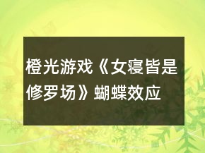 橙光游戏《女寝皆是修罗场》蝴蝶效应事件攻略