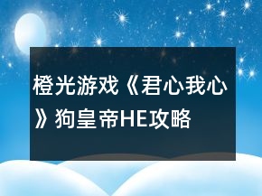 橙光游戏《君心我心》狗皇帝HE攻略