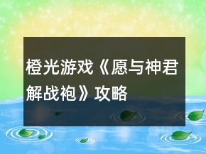 橙光游戏《愿与神君解战袍》攻略