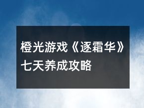 橙光游戏《逐霜华》七天养成攻略